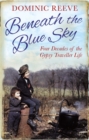 Beneath the Blue Sky : 40 Years of the Gypsy Traveller Life - Book