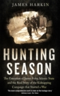 Hunting Season : The Execution of James Foley, Islamic State, and the Real Story of the Kidnapping Campaign that Started a War - Book