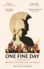 One Fine Day : Britain's Empire on the Brink - Book