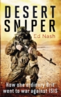 Desert Sniper : How One Ordinary Brit Went to War Against ISIS - Book