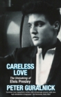 Careless Love : The Unmaking of Elvis Presley - eBook