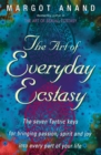 The Art Of Everyday Ecstasy : The Seven Tantric Keys for Bringing Passion, Spirit and Joy into Every Part of Your Life - Book