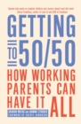 Getting to 50/50 : How working parents can have it all - eBook
