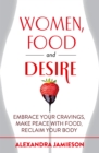 Women, Food and Desire : Embrace Your Cravings, Make Peace with Food, Reclaim Your Body - Book