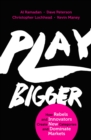 Play Bigger : How Rebels and Innovators Create New Categories and Dominate Markets - eBook