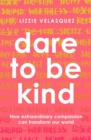 Dare to be Kind : How Extraordinary Compassion Can Transform Our World - eBook