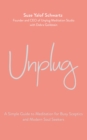 Unplug : A Simple Guide to Meditation for Busy Sceptics and Modern Soul Seekers - eBook