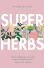 Superherbs : The best adaptogens to reduce stress and improve health, beauty and wellness - eBook