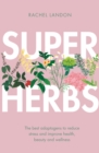 Superherbs : The best adaptogens to reduce stress and improve health, beauty and wellness - Book