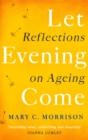 Let Evening Come : Reflections on Ageing - eBook