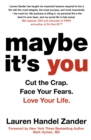 Maybe It's You : Cut the Crap. Face Your Fears. Love Your Life. - eBook