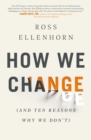 How We Change (and 10 Reasons Why We Don't) - Book