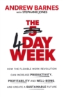 The 4 Day Week : How the Flexible Work Revolution Can Increase Productivity, Profitability and Well-being, and Create a Sustainable Future - Book