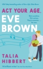 Act Your Age, Eve Brown : the perfect feel good, sexy romcom - eBook