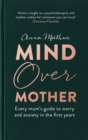 Mind Over Mother : Every mum's guide to worry and anxiety in the first years - Book