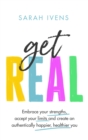 Get Real : Embrace your strengths, accept your limits and create an authentically happier, healthier you - Book