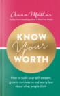 Know Your Worth : How to build your self-esteem, grow in confidence and worry less about what people think - eBook
