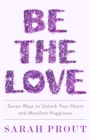 Be the Love : Seven ways to unlock your heart and manifest happiness - Book