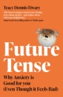 Future Tense : Why Anxiety is Good for You (Even Though it Feels Bad) - eBook