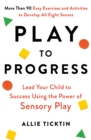 Play to Progress : Lead Your Child to Success Using the Power of Sensory Play - eBook
