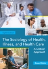 The Sociology of Health, Illness, and Health Care : A Critical Approach - Book