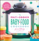The Multi-Cooker Baby Food Cookbook : 100 Easy Recipes for Your Slow Cooker, Pressure Cooker, or Multi-Cooker - eBook