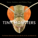 Tiny Monsters : The Strange Creatures That Live On Us, In Us, and Around Us - Book