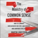 The Ministry Of Common Sense : How to Eliminate Bureaucratic Red Tape, Bad Excuses, and Corporate BS - eAudiobook