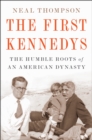 The First Kennedys : The Humble Roots of an American Dynasty - eBook