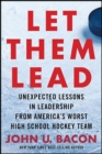 Let Them Lead : Unexpected Lessons in Leadership from America's Worst High School Hockey Team - eBook