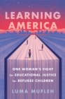 Learning America : One Woman's Fight for Educational Justice for Refugee Children - eBook