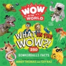 Wow in the World: What in the Wow?! : 250 Bonkerballs Facts - Book