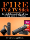 Fire TV & TV Stick : How to Unlock and Jailbreak Step by Step Guide in 10 Minutes - eBook