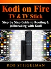 Kodi on Fire TV & TV Stick : Step by Step Guide to Rooting & Jailbreaking with Kodi - eBook