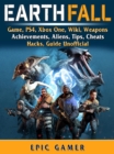 Earthfall Game, PS4, Xbox One, Wiki, Weapons, Achievements, Aliens, Tips, Cheats, Hacks, Guide Unofficial - eBook