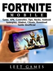Fortnite Mobile Game, APK, Controller, Tips, Hacks, Android, Gameplay, Aimbot, Cheats, Download Guide Unofficial - eBook