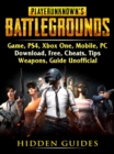 Player Unknowns Battlegrounds Game, PS4, Xbox One, Mobile, PC, Download, Free, Cheats, Tips, Weapons, Guide Unofficial - eBook