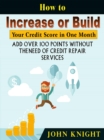 How to Increase or Build Your Credit Score in One Month : Add Over 100 Points Without The Need of Credit Repair Services - eBook