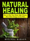 Natural Healing : How to Heal Your Body, Fight Disease, Have More Energy, & Less Pain - eBook