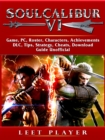 Soulcalibur VI Game, PC, Roster, Characters, Achievements, DLC, Tips, Strategy, Cheats, Download, Guide Unofficial - eBook