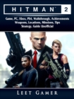 Hitman 2 Game, PC, Xbox, PS4, Walkthrough, Achievements, Weapons, Locations, Missions, Tips, Strategy, Guide Unofficial - eBook