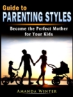 Guide to Parenting Styles : Become the Perfect Mother for Your Kids - eBook