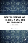 Ancestor Worship and the Elite in Late Iron Age Scandinavia : A Grave Matter - Book