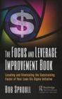 The Focus and Leverage Improvement Book : Locating and Eliminating the Constraining Factor of Your Lean Six Sigma Initiative - Book