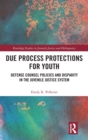Due Process Protections for Youth : Defense Counsel Policies and Disparity in the Juvenile Justice System - Book