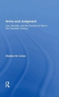 Arms And Judgment : Law, Morality, And The Conduct Of War In The 20th Century - Book
