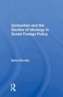 Gorbachev and the Decline of Ideology in Soviet Foreign Policy - Book