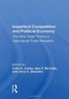 Imperfect Competition and Political Economy : The New Trade Theory in Agricultural Trade Research - Book