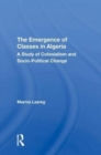 The Emergence of Classes in Algeria : A Study of Colonialism and Socio-Political Change - Book