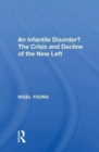 An Infantile Disorder? : The Crisis And Decline Of The New Left - Book
